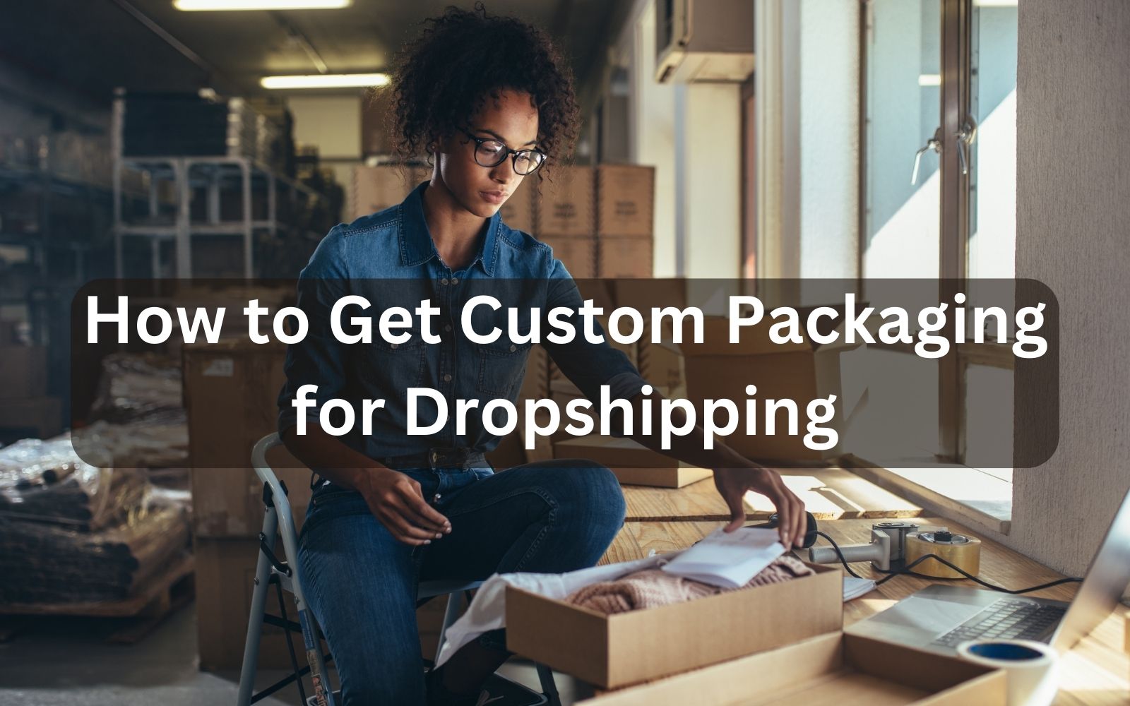 How to Get Custom Packaging for Dropshipping